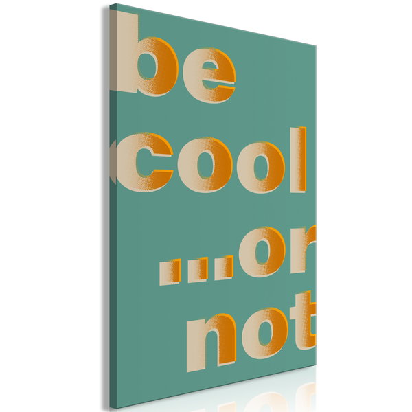 Art print on canvas 'Be Cool... or Not Vertical'